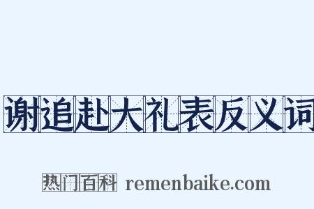 谢追赴大礼表反义词是什么意思的图片
